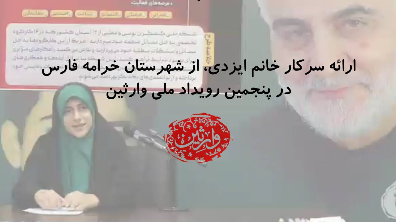 ارائه سرکار خانم ایزدی، از شهرستان خرامه فارس در پنجمین رویداد ملی وارثین